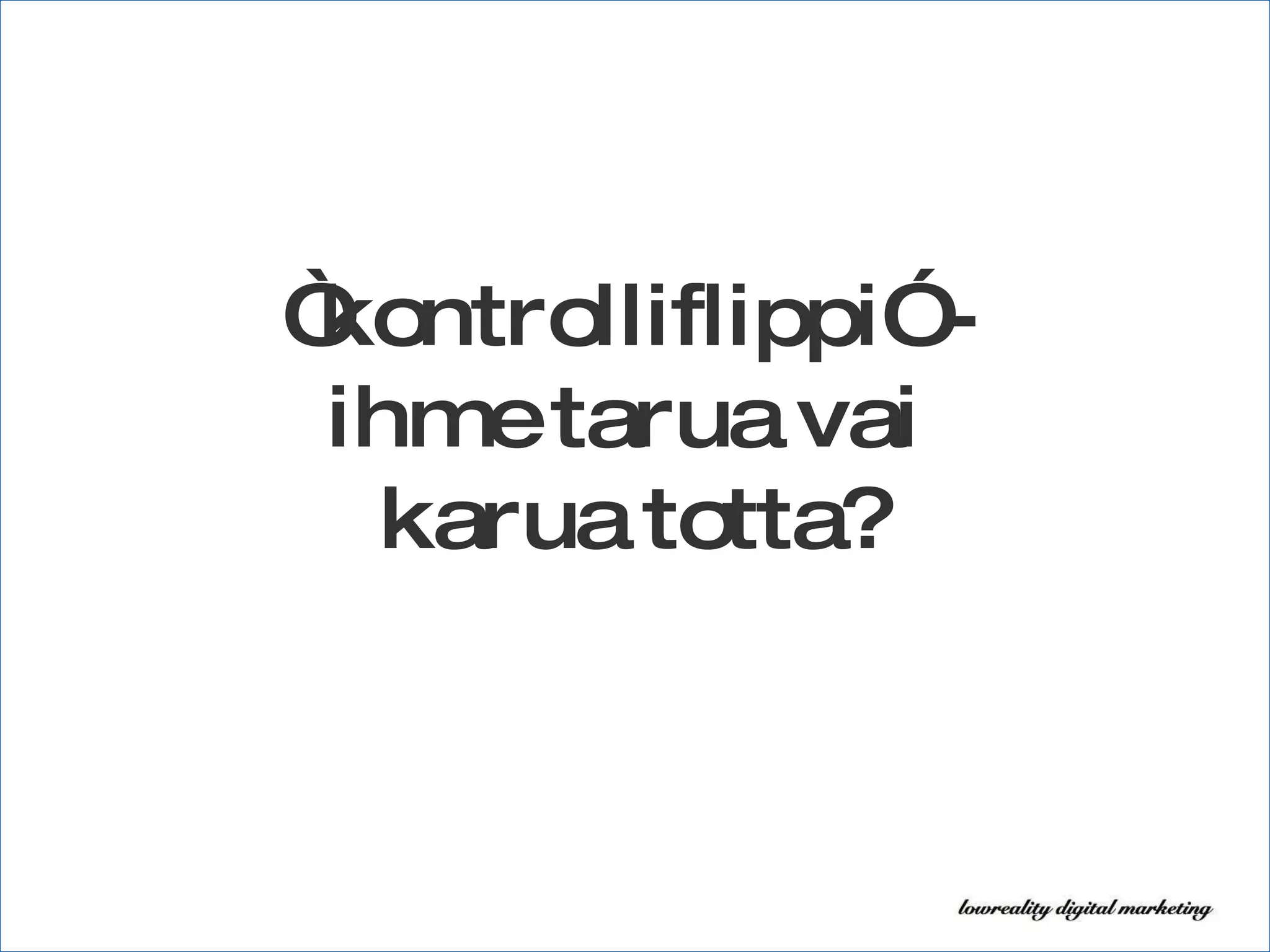 “ kontrolliflippi” -  ihme tarua vai  karua totta? 