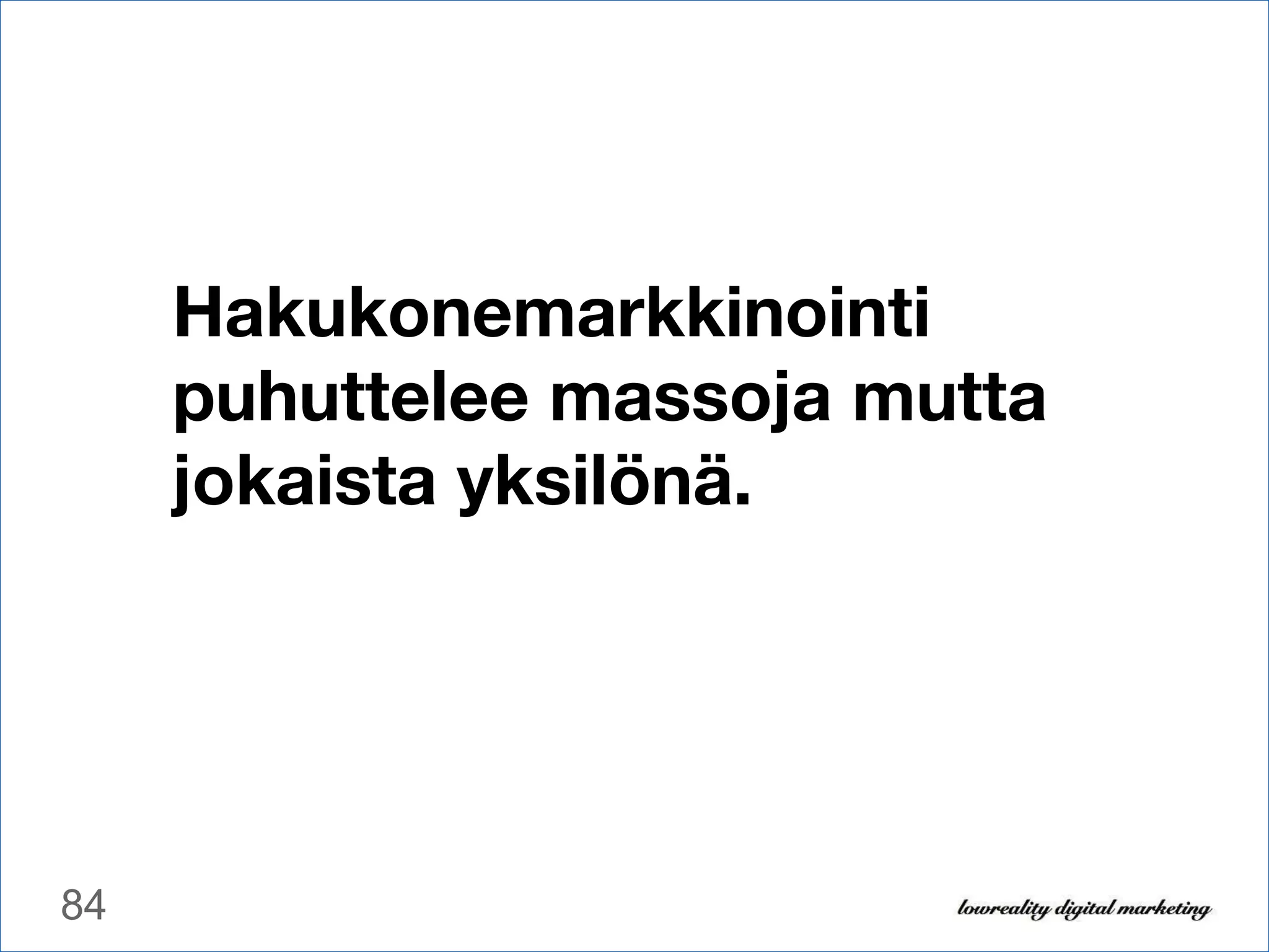 Hakukonemarkkinointi puhuttelee massoja mutta jokaista yksilönä. 
