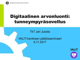 Digitaalinen arvonluonti:
tunneympyräsovellus
TkT Jari Jussila
VALIT-hankkeen päätösseminaari
6.11.2017
VALIT
 