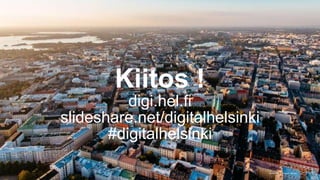Kiitos !
digi.hel.fi
slideshare.net/digitalhelsinki
#digitalhelsinki
© Jussi Hellsten , Helsinki 365.com
 