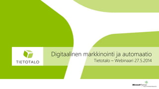 Tietotalo – Webinaari 27.5.2014
Digitaalinen markkinointi ja automaatio
 