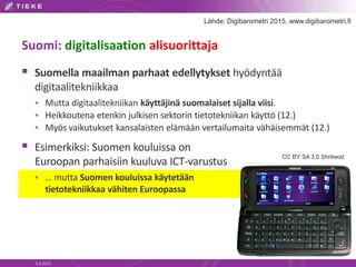 Suomi: digitalisaation alisuorittaja
 Suomella maailman parhaat edellytykset hyödyntää
digitaalitekniikkaa
 Mutta digita...