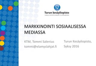 MARKKINOINTI SOSIAALISESSA
MEDIASSA
KTM, Tommi Salenius
tommi@elamyslahjat.fi
Turun Kesäyliopisto,
Syksy 2016
 
