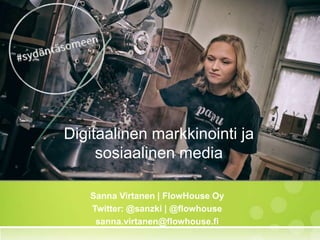 Digitaalinen markkinointi ja
sosiaalinen media
Sanna Virtanen | FlowHouse Oy
Twitter: @sanzki | @flowhouse
sanna.virtanen@flowhouse.fi
 
