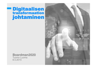 Digitaalisen
transformaation
johtaminen
!
!!
!
!
!
!
!
!
!
!
!
Boardman2020!
Tuomo Luoma!
8.5.2015!
 