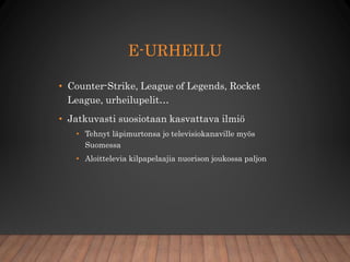 E-URHEILU
• Counter-Strike, League of Legends, Rocket
League, urheilupelit…
• Jatkuvasti suosiotaan kasvattava ilmiö
• Teh...