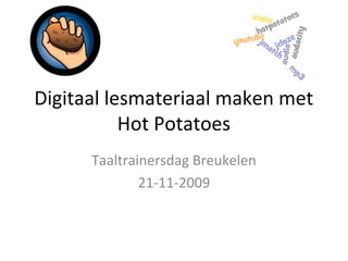 Digitaal lesmateriaal maken met
Hot Potatoes
Taaltrainersdag Breukelen
21-11-2009
 