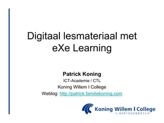 Digitaal lesmateriaal meteXe Learning Patrick Koning ICT-Academie / CTL Koning Willem I College Weblog: http://patrick.familiekoning.com 