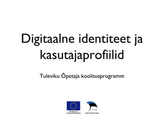 Digitaalne identiteet ja
   kasutajaprofiilid
   Tuleviku Õpetaja koolitusprogramm
 