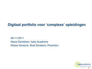 Digitaal portfolio voor ‘complexe’ opleidingen


 09-11-2011
 Nasia Danielsen: Isala Academie
 Robert Smeenk, Roel Smabers: Parantion
 