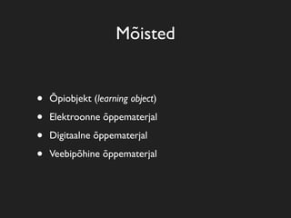 Mõisted


•   Õpiobjekt (learning object)

•   Elektroonne õppematerjal

•   Digitaalne õppematerjal

•   Veebipõhine õppematerjal
 