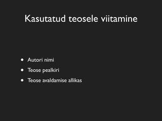 Kasutatud teosele viitamine



•   Autori nimi

•   Teose pealkiri

•   Teose avaldamise allikas
 
