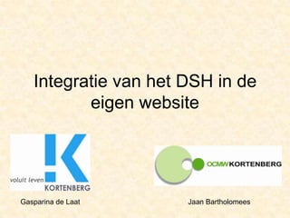 Integratie van het DSH in de eigen website Gasparina de Laat Jaan Bartholomees 