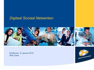 Digitaal Sociaal Netwerken Eindhoven, 21 januari 2010 Rob Coers 