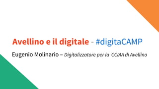 Eugenio Molinario – Digitalizzatore per la CCIAA di Avellino
Avellino e il digitale - #digitaCAMP
 