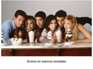 Somos en esencia sociables 