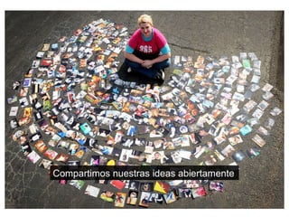 Compartimos nuestras ideas abiertamente 