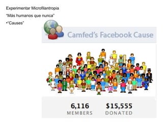 Experimentar Microfilantropia “ Más humanos que nunca” “ Causes” 