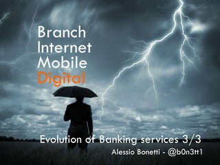 Branch
Internet
Mobile
Digital
Evolution of Banking services 3/3
Alessio Bonetti - @b0n3tt1
 