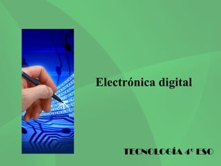 Electrónica digital




     TECNOLOGÍA 4º ESO
 