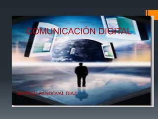 COMUNICACIÓN DIGITAL




BAYRON SANDOVAL DIAZ
 