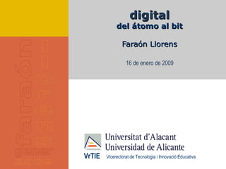 digital del átomo al bit Faraón Llorens 16 de enero de 2009 
