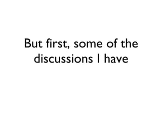 But first, some of the discussions I have 