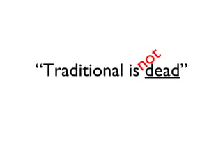 “ Traditional is  dead ” not 