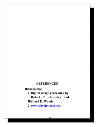REFERENCES
Bibliography:
1.Digital image processing by
Rafael C. Gonzalez and
Richard E. Woods
2.www.physics.ucsb.edu
19
 