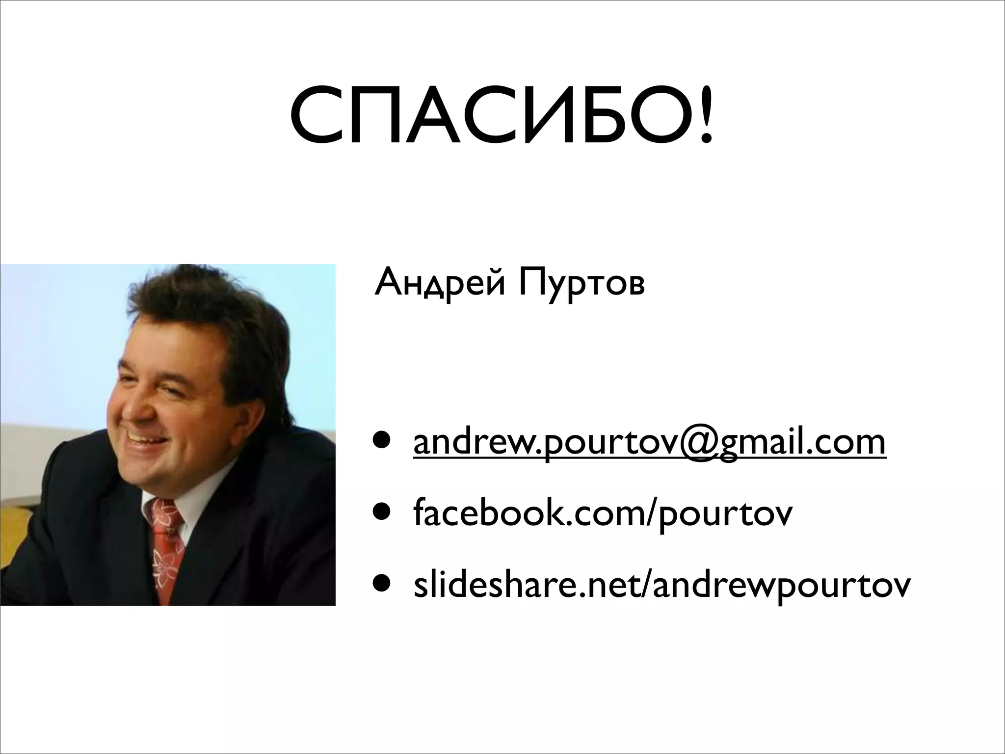 СПАСИБО!
• andrew.pourtov@gmail.com
• facebook.com/pourtov
• slideshare.net/andrewpourtov
Андрей Пуртов
 