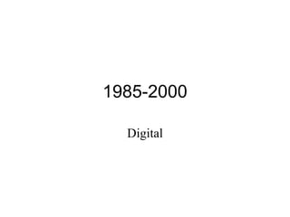 1985-2000
Digital

 