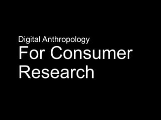 Digital Anthropology

For Consumer
Research

 