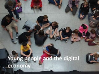 Young people and the digital
economy
 