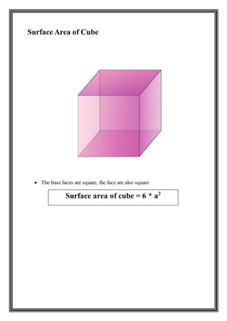 Surface Area of Cube
 The base faces are square, the face are also square
Surface area of cube = 6 * a2
 
