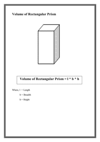 Volume of Rectangular Prism
Where, l = Length
b = Breadth
h = Height
Volume of Rectangular Prism = l * b * h
 