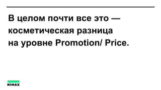 В целом почти все это —
косметическая разница
на уровне Promotion/ Price.
 