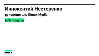 Иннокентий Нестеренко
руководитель Nimax.Media
in@nimax.ru
 