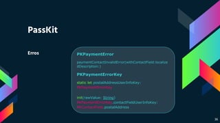 PKPaymentError
paymentContactInvalidError(withContactField:localize
dDescription:)
PKPaymentErrorKey
static let postalAddr...