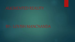 AUGMENTED REALITY
BY:- LOVISH MANCHANDA
 