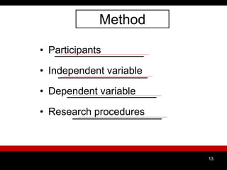 Method
• Participants
• Independent variable
• Dependent variable
• Research procedures
13
 