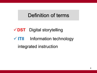 Definition of terms
DST Digital storytelling
 ITII Information technology
integrated instruction
4
 
