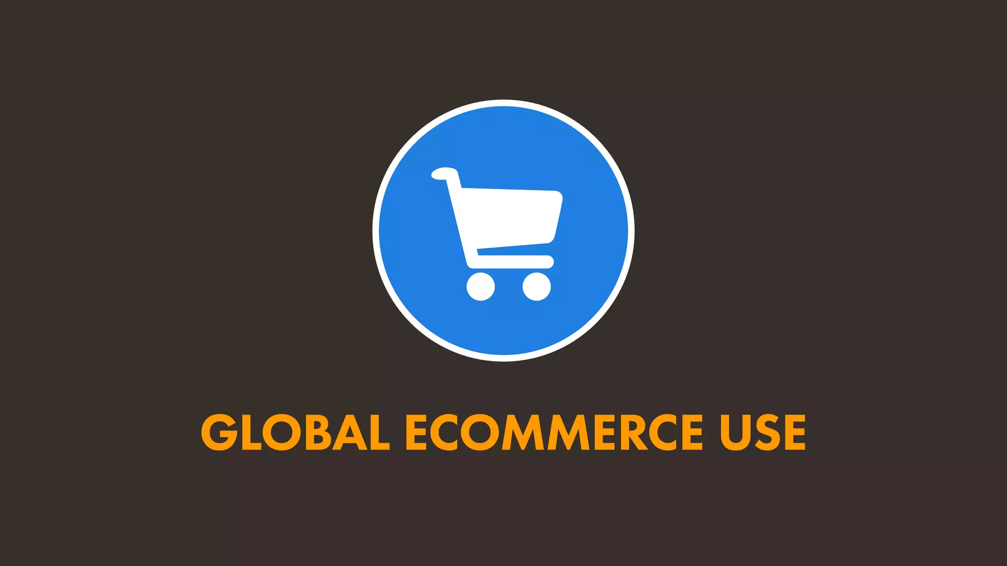 GLOBAL ECOMMERCE USE
 