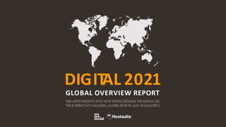 DIGIT
AL 2021
GLOBAL OVERVIEW REPORT
THELATESTINSIGHTS INTO HOW PEOPLEAROUND THEWORLD USE
THE INTERNET
,SOCIALMEDIA,MOBILEDEVICES,AND ECOMMERCE
 