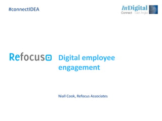 Digital employee
engagement
Niall Cook, Refocus Associates
#connectIDEA
 