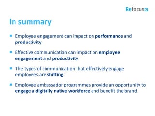 In summary
 Employee engagement can impact on performance and
productivity
 Effective communication can impact on employ...