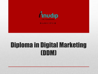 Diploma in Digital Marketing
(DDM)
B A R U I P U R
 