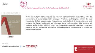Parmi les multiples défis auxquels les assureurs sont confrontés aujourd’hui, celui de
comprendre, de choisir et de mettre en oeuvre l’évolution technologique est l’un des plus
importants. De fait, les acteurs de l'assurance de toute taille et de toute nature, se sont
emparés du digital, conjuguant les exigences d’une réglementation très présente et
toujours renforcée (ex. RGPD) à celles de l’impérieuse nécessité d’évoluer. Le secteur
concerné par les innovations en matière de stockage et de traitement de la donnée se
transforme et innove.
Réserver-le directement sur
Cote : 368 DRE
Digital :
ici
de Fabrice, responsable achat en droit et gestion pour la BU de Niort
 