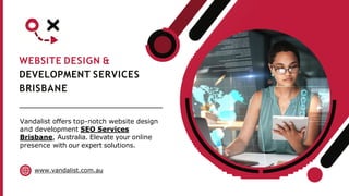 Vandalist offers top-notch website design
and development SEO Services
Brisbane, Australia. Elevate your online
presence with our expert solutions.
www.vandalist.com.au
WEBSITE DESIGN &
DEVELOPMENT SERVICES
BRISBANE
 