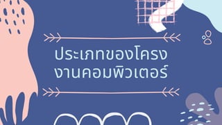 ประเภทของโครง
งานคอมพิวเตอร์
 