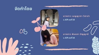 นางสาว พิมลภา ปญญามี
ม.6/9เลขที 16
จัดทําโดย
นางสาว เบญญาภา วิสาปา
ม.6/9เลขที 15
 
